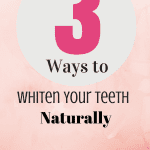 3 Ways to Whiten Your Teeth Naturally