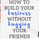 How to Build Your Business without bugging your friends