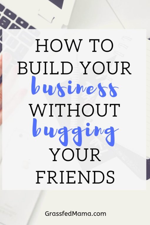 How to Build Your Business without bugging your friends