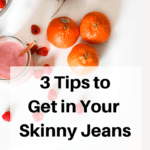 3 Tips To Get in Your Skinny Jeans without Keto
