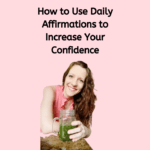 How to Use Daily Affirmations to Increase Your confidence