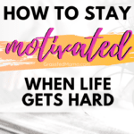How to Stay Motivated when Life Gets Hard