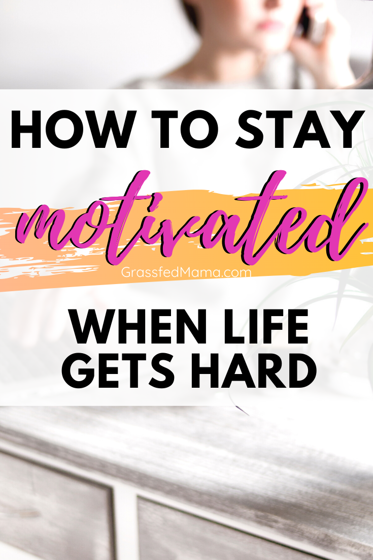 How to Stay Motivated when Life Gets Hard